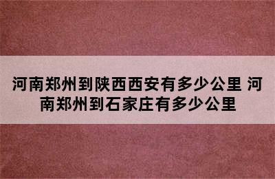 河南郑州到陕西西安有多少公里 河南郑州到石家庄有多少公里